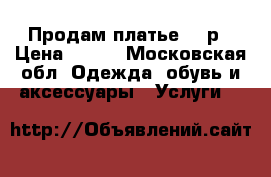 Продам платье 42 р › Цена ­ 300 - Московская обл. Одежда, обувь и аксессуары » Услуги   